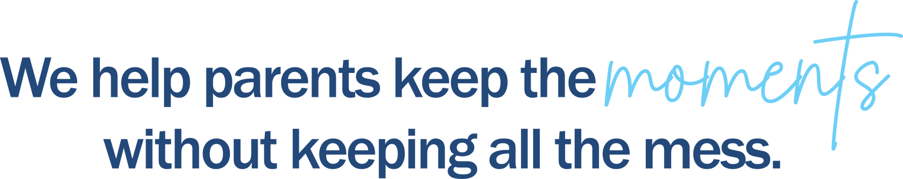 Blue and light blue text on a white background reading, 'We help parents keep the moments without keeping all the mess.'