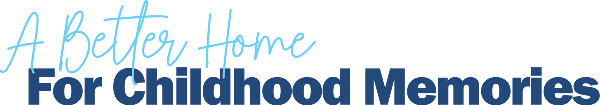 Blue text reading 'A Better Home For Childhood Memories' on a white background.