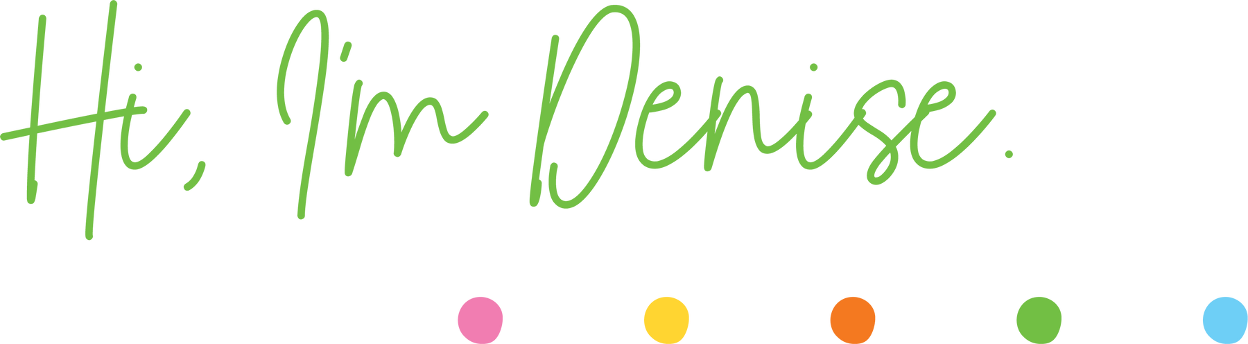 A white square graphic featuring the text 'Hi, I'm Denise.' in a light green handwritten-style font, with a row of small colored dots in pink, yellow, orange, green, and blue along the bottom.
