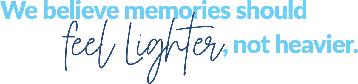 We believe memories should feel lighter, not heavier